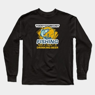 Today's Forecast ~ Fishing With a Chance of Drinking Beer Long Sleeve T-Shirt